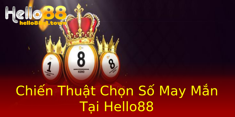 Chiến Thuật Chọn Số May Mắn Tại Hello88 Chiến Thuật Chọn Số May Mắn Tại Hello88