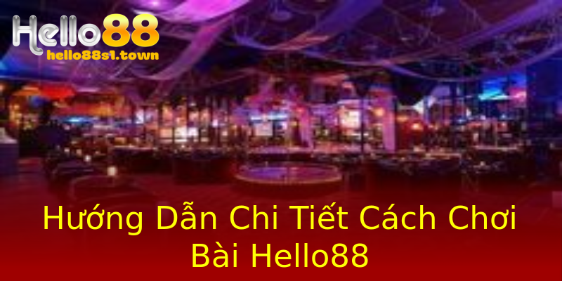 Hướng Dẫn Chi Tiết Cách Chơi Bài Hello88 Hướng Dẫn Chi Tiết Cách Chơi Bài Hello88