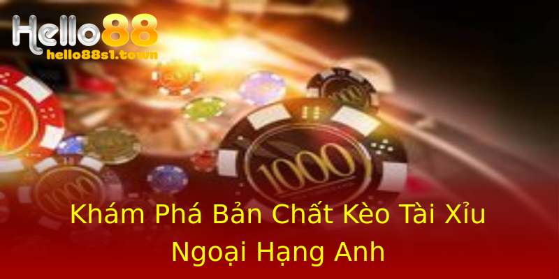 Khám Phá Bản Chất Kèo Tài Xỉu Ngoại Hạng Anh Khám Phá Bản Chất Kèo Tài Xỉu Ngoại Hạng Anh