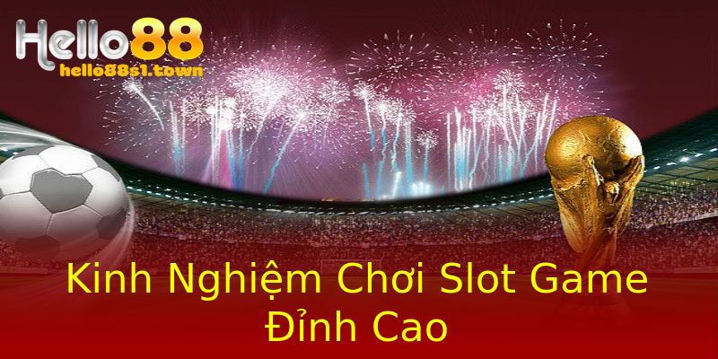 Kinh Nghiệm Chơi Slot Game Đỉnh Cao Kinh Nghiệm Chơi Slot Game Đỉnh Cao