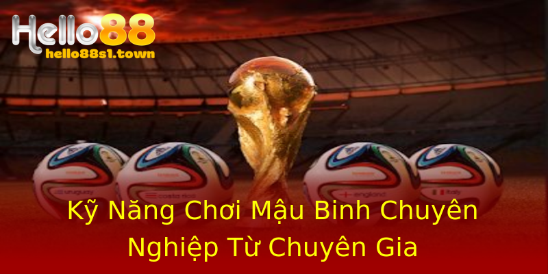 Kỹ Năng Chơi Mậu Binh Chuyên Nghiệp Từ Chuyên Gia Kỹ Năng Chơi Mậu Binh Chuyên Nghiệp Từ Chuyên Gia
