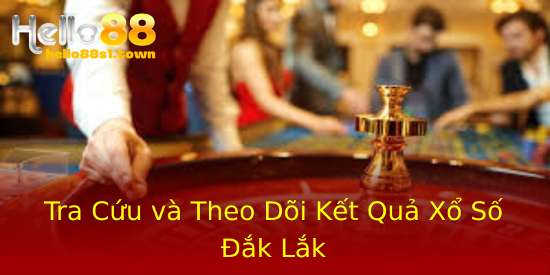 Tra Cứu và Theo Dõi Kết Quả Xổ Số Đắk Lắk Tra Cứu và Theo Dõi Kết Quả Xổ Số Đắk Lắk