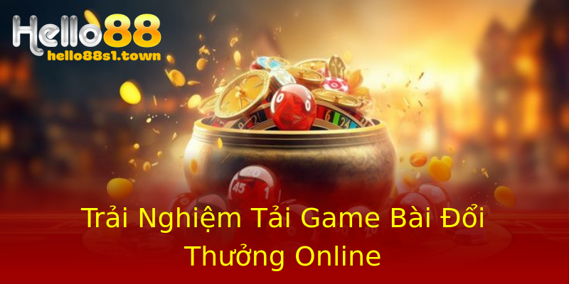 Trải Nghiệm Tải Game Bài Đổi Thưởng Online Trải Nghiệm Tải Game Bài Đổi Thưởng Online